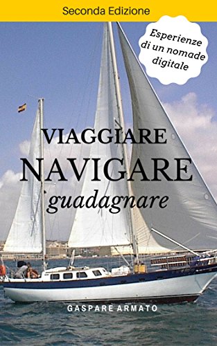 Viaggiare guadagnare navigare - Esperienze di un nomade digitale (Italian Edition)